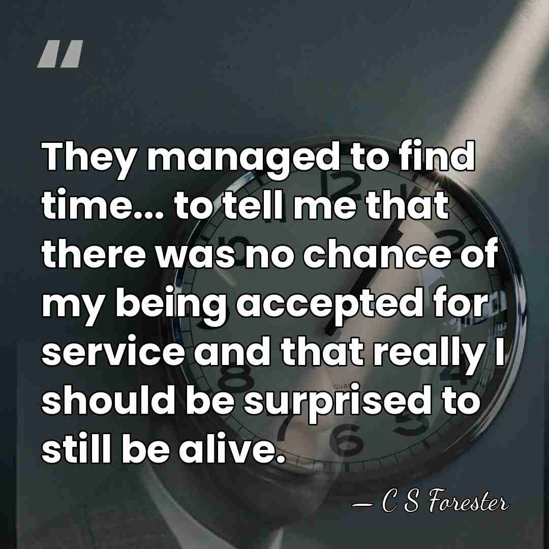 They managed to find time... to tell me that there was no&hellip; - C S Forester