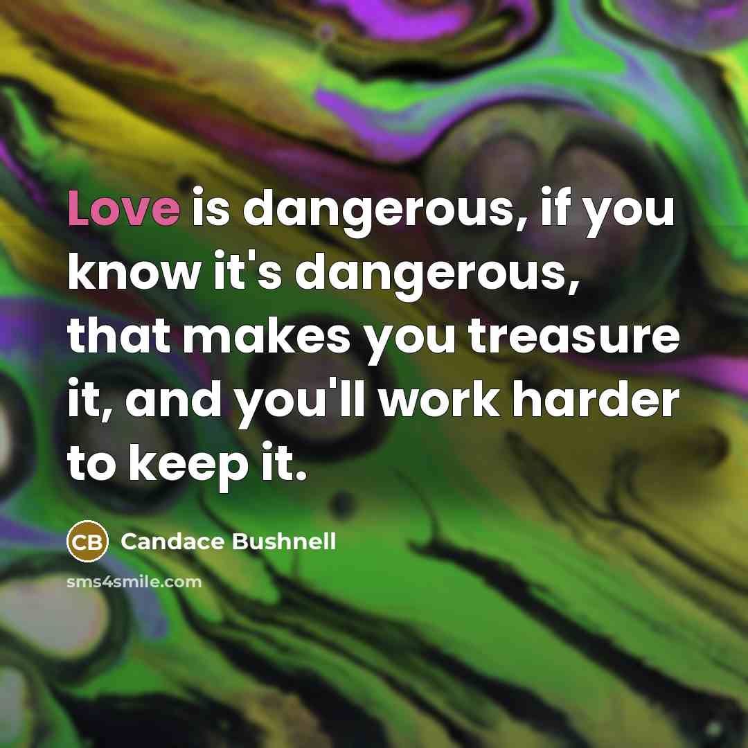 “Love is dangerous, if you know it's dangerous, that makes…” quote by Candace Bushnell