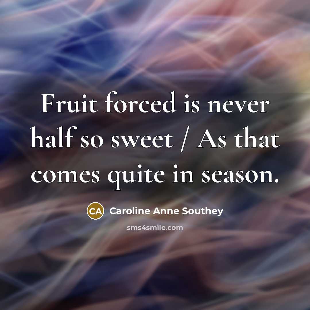 “Fruit forced is never half so sweet / As that…” quote by Caroline Anne Southey