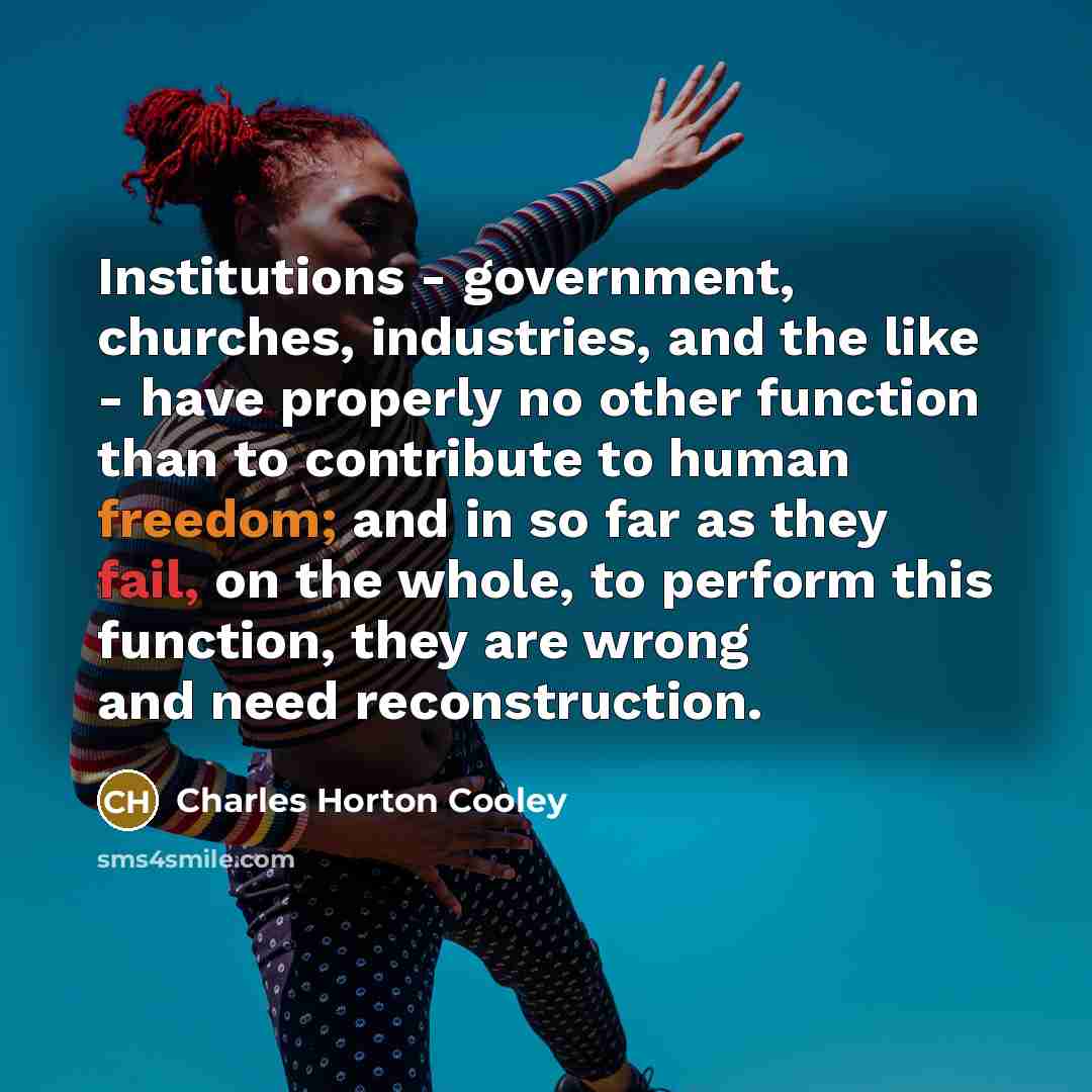 “Institutions - government, churches, industries, and the like - have…” quote by Charles Horton Cooley