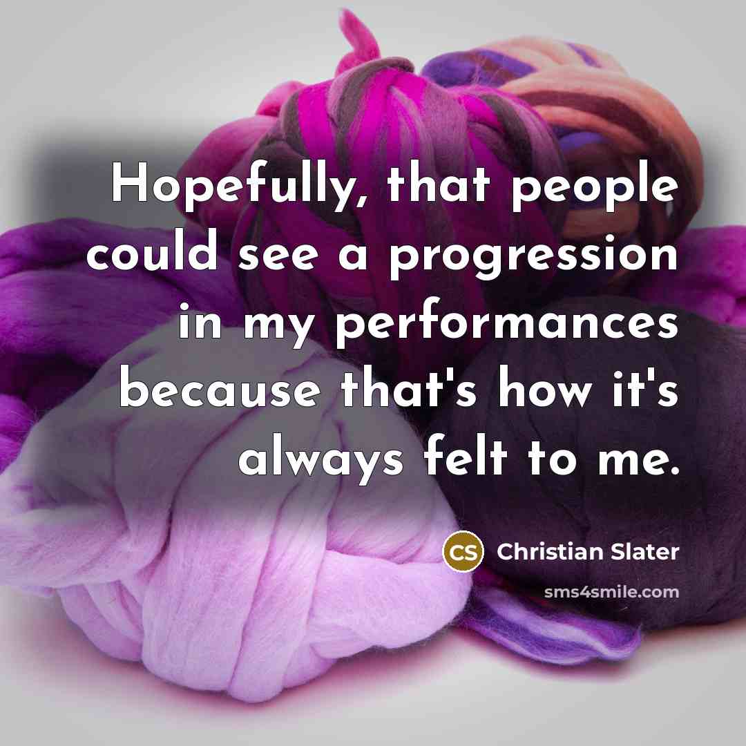 “Hopefully, that people could see a progression in my performances…” quote by Christian Slater