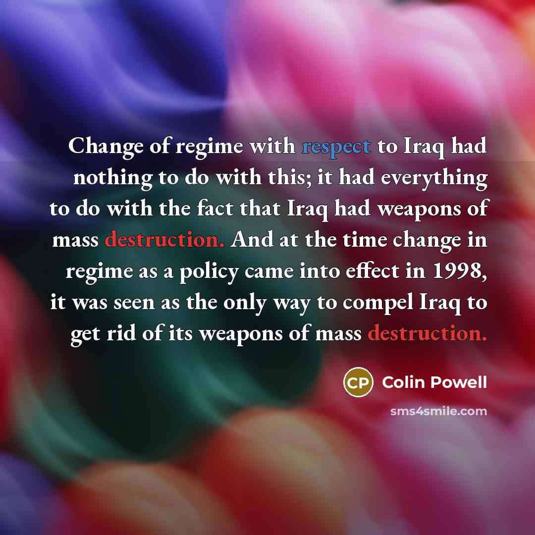 “Change of regime with respect to Iraq had nothing to…” quote by Colin Powell