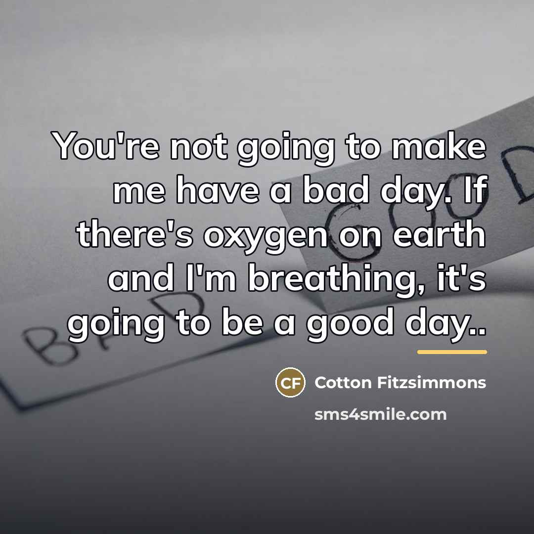 “You're not going to make me have a bad day.…” quote by Cotton Fitzsimmons