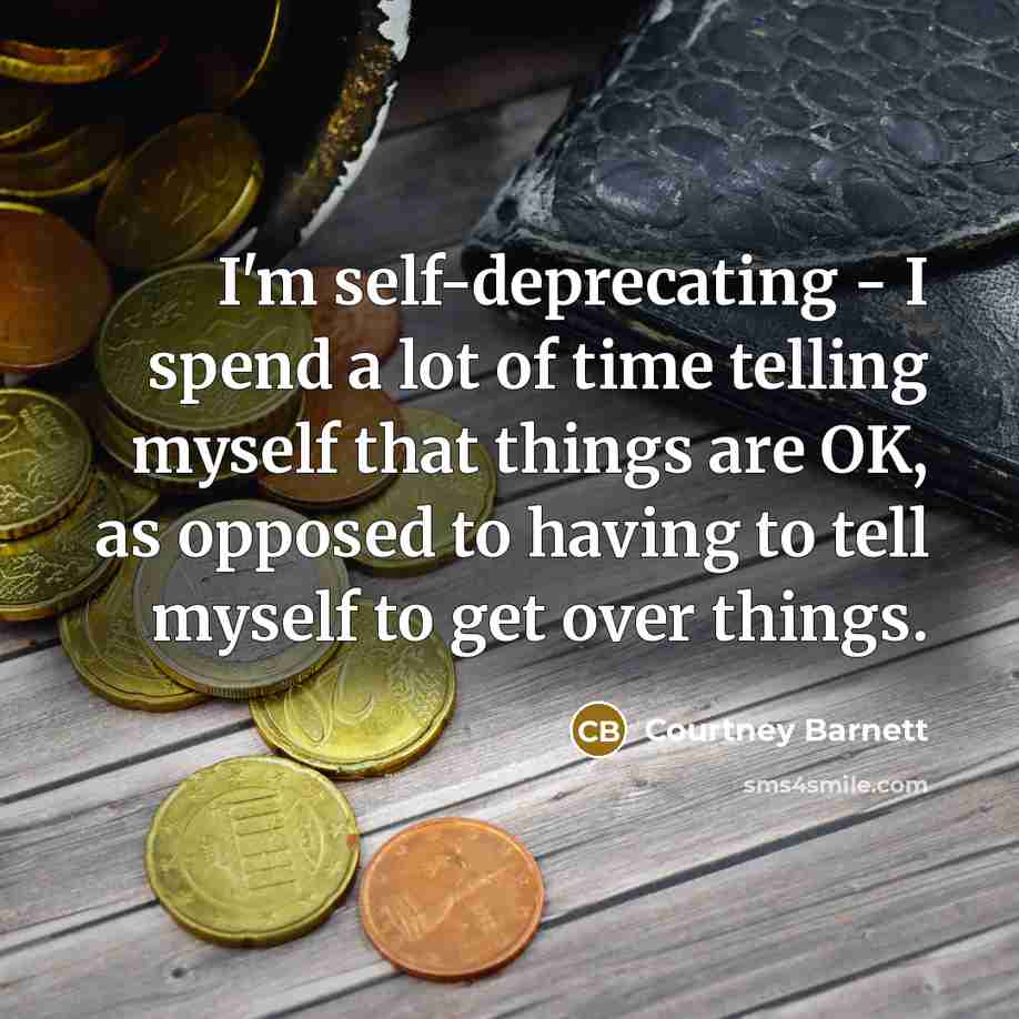 “I'm self-deprecating - I spend a lot of time telling…” quote by Courtney Barnett