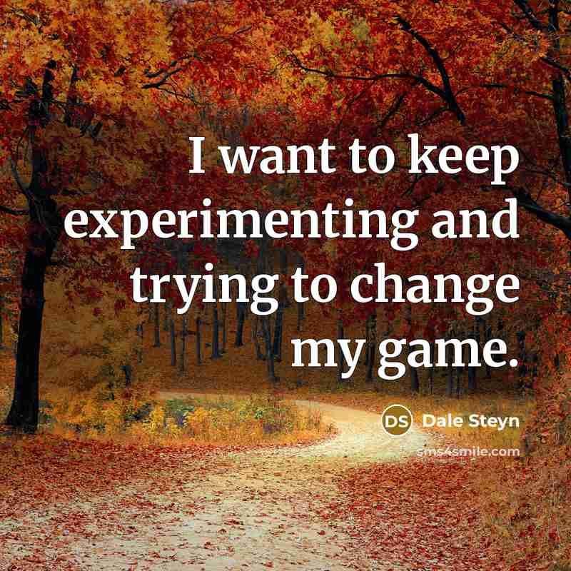 “I want to keep experimenting and trying to change my…” quote by Dale Steyn