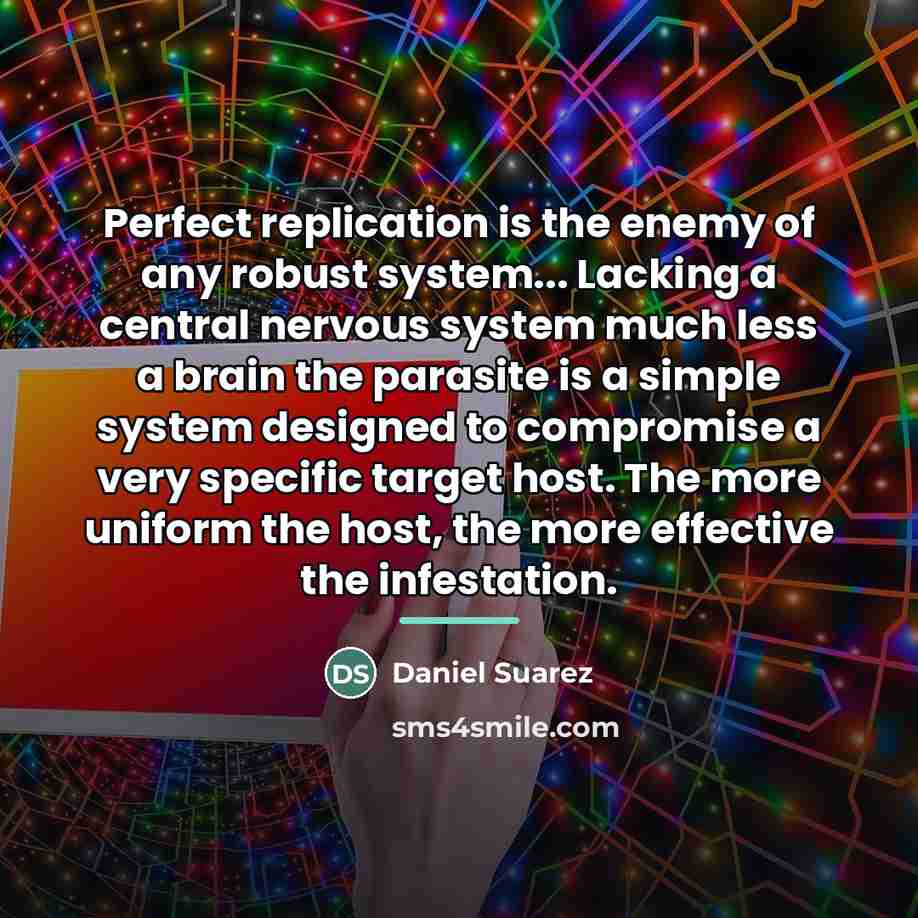 “Perfect replication is the enemy of any robust system... Lacking…” quote by Daniel Suarez