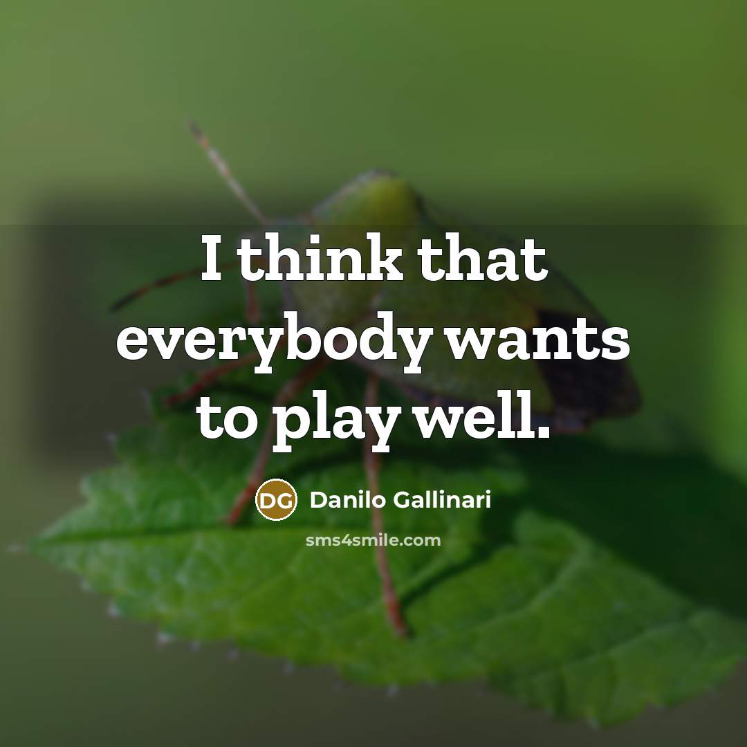 “I think that everybody wants to play well.…” quote by Danilo Gallinari