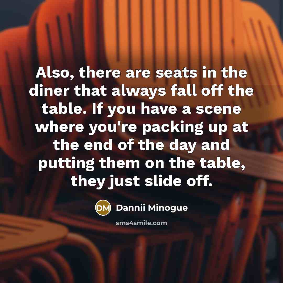 “Also, there are seats in the diner that always fall…” quote by Dannii Minogue