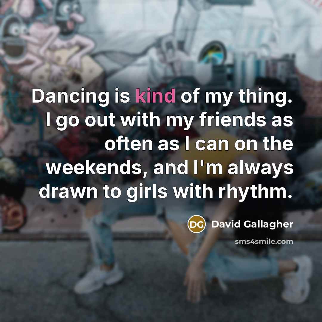 “Dancing is kind of my thing. I go out with…” quote by David Gallagher