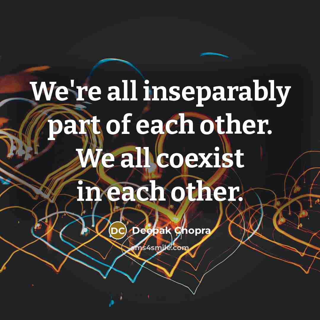 “We're all inseparably part of each other. We all coexist…” quote by Deepak Chopra