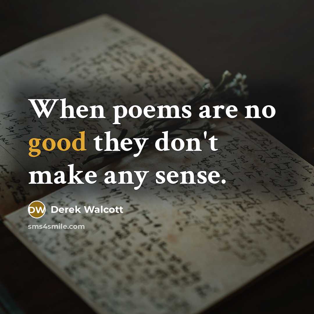 “When poems are no good they don't make any sense.…” quote by Derek Walcott