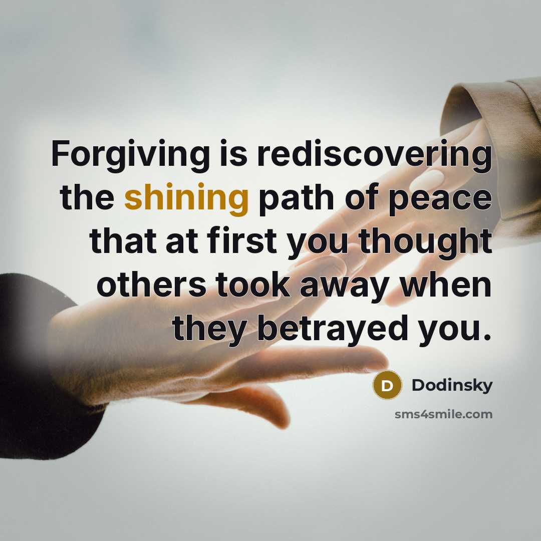 “Forgiving is rediscovering the shining path of peace that at…” quote by Dodinsky