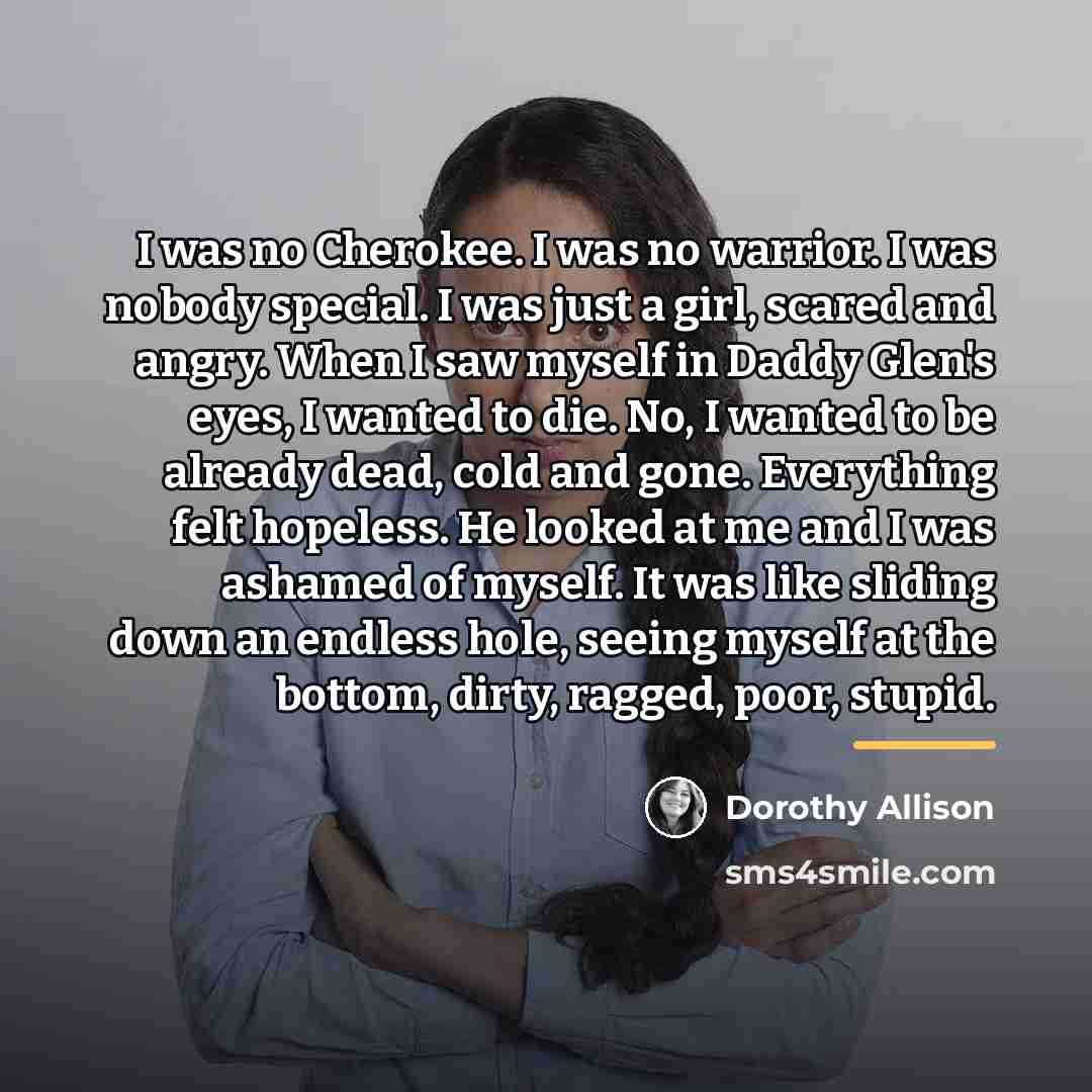 “I was no Cherokee. I was no warrior. I was…” quote by Dorothy Allison
