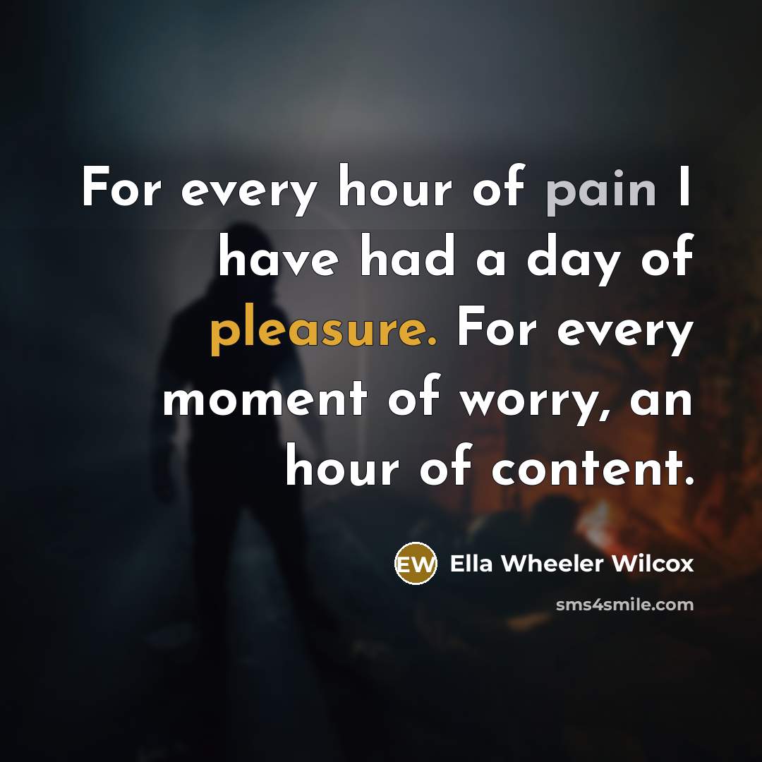 “For every hour of pain I have had a day…” quote by Ella Wheeler Wilcox