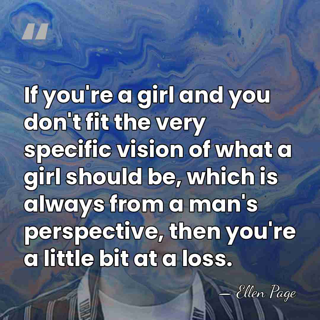 If you're a girl and you don't fit the very specific vision&hellip; - Ellen Page