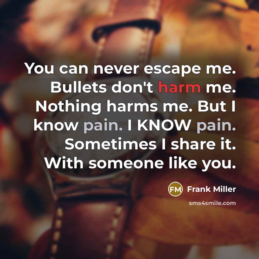 “You can never escape me. Bullets don't harm me. Nothing…” quote by Frank Miller