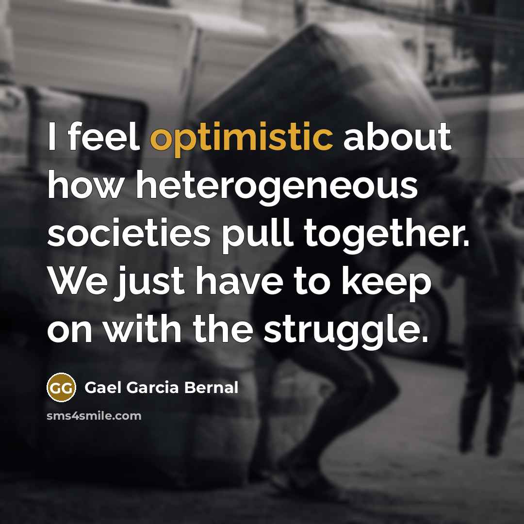 “I feel optimistic about how heterogeneous societies pull together. We…” quote by Gael Garcia Bernal