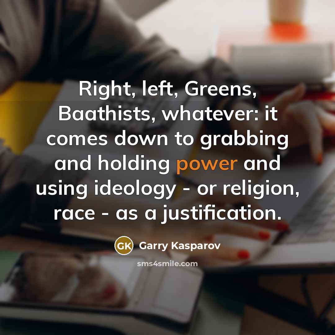 “Right, left, Greens, Baathists, whatever: it comes down to grabbing…” quote by Garry Kasparov