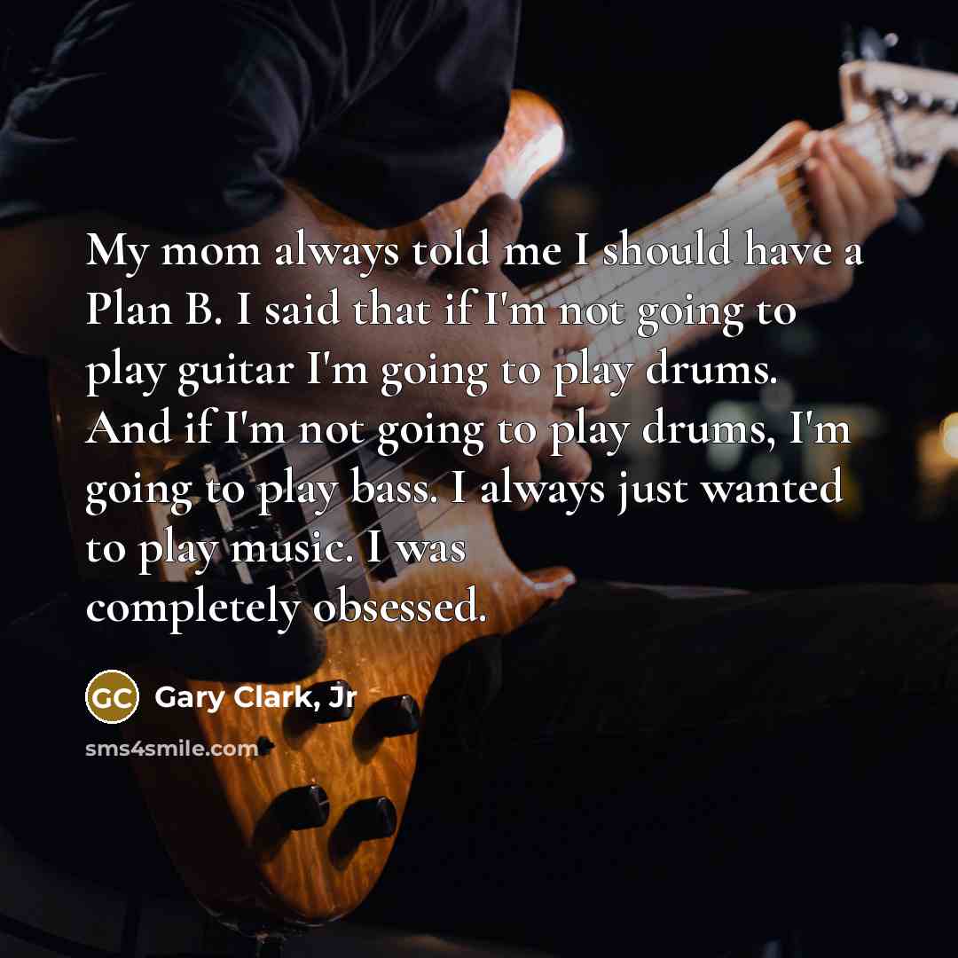 “My mom always told me I should have a Plan…” quote by Gary Clark, Jr