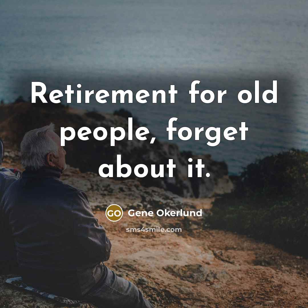 “Retirement for old people, forget about it.…” quote by Gene Okerlund