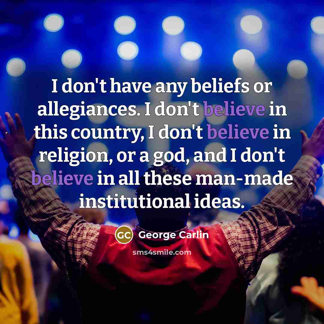 “I don't have any beliefs or allegiances. I don't believe…” quote by George Carlin