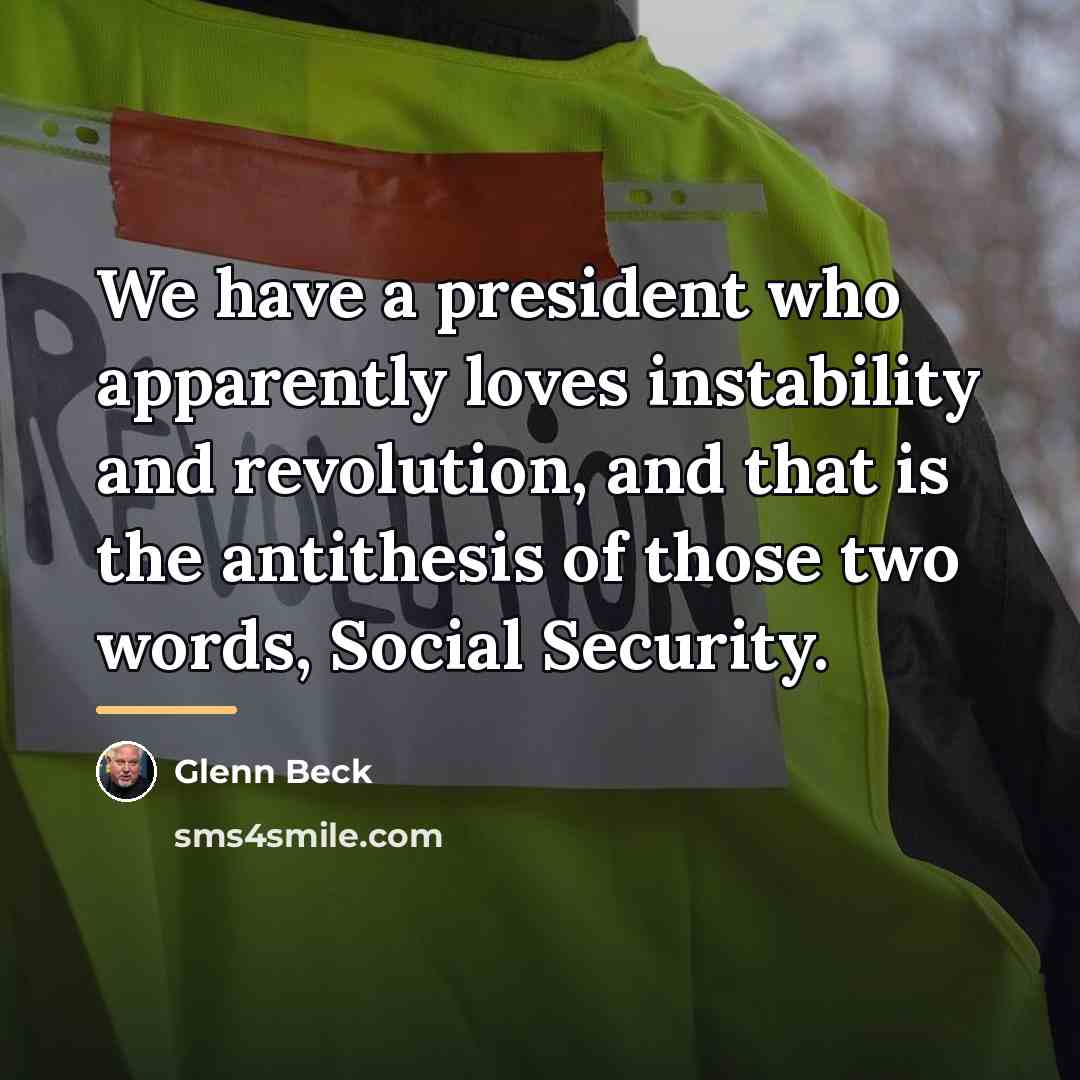 “We have a president who apparently loves instability and revolution,…” quote by Glenn Beck