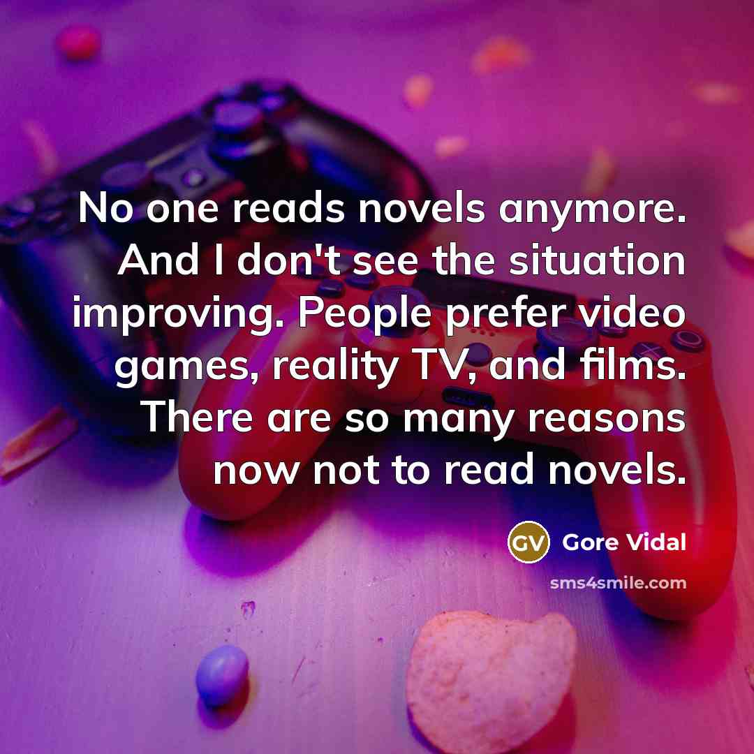 “No one reads novels anymore. And I don't see the…” quote by Gore Vidal