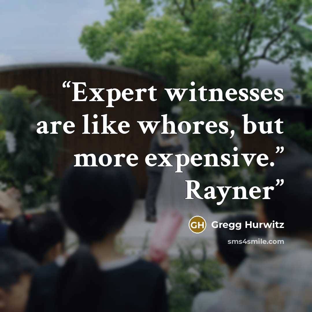 “Expert witnesses are like whores, but more expensive.” Rayner” quote by Gregg Hurwitz