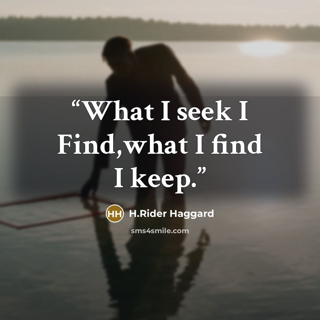 “What I seek I Find,what I find I keep.” quote by H.rider haggard