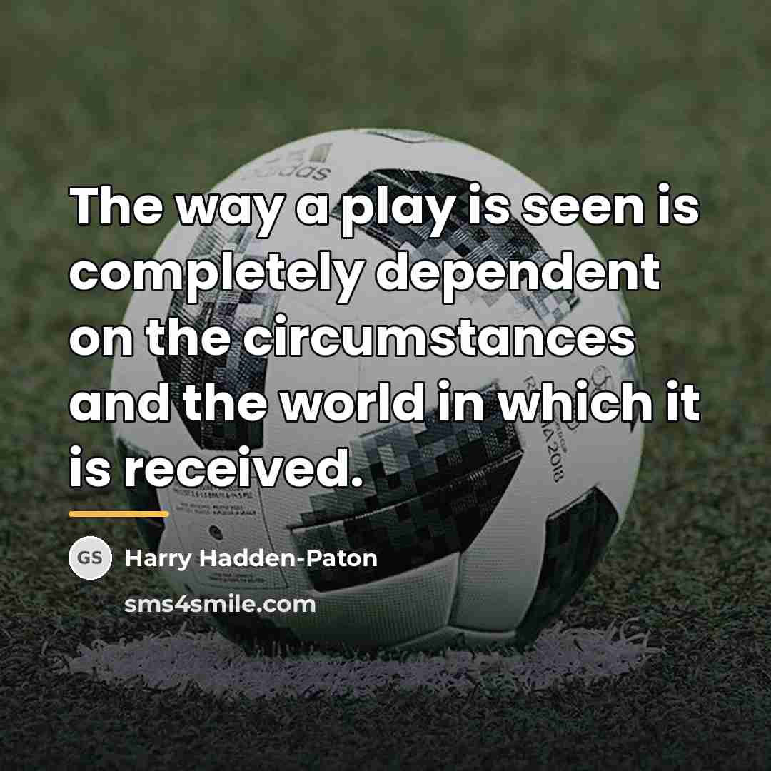 “The way a play is seen is completely dependent on…” quote by Harry Hadden-Paton