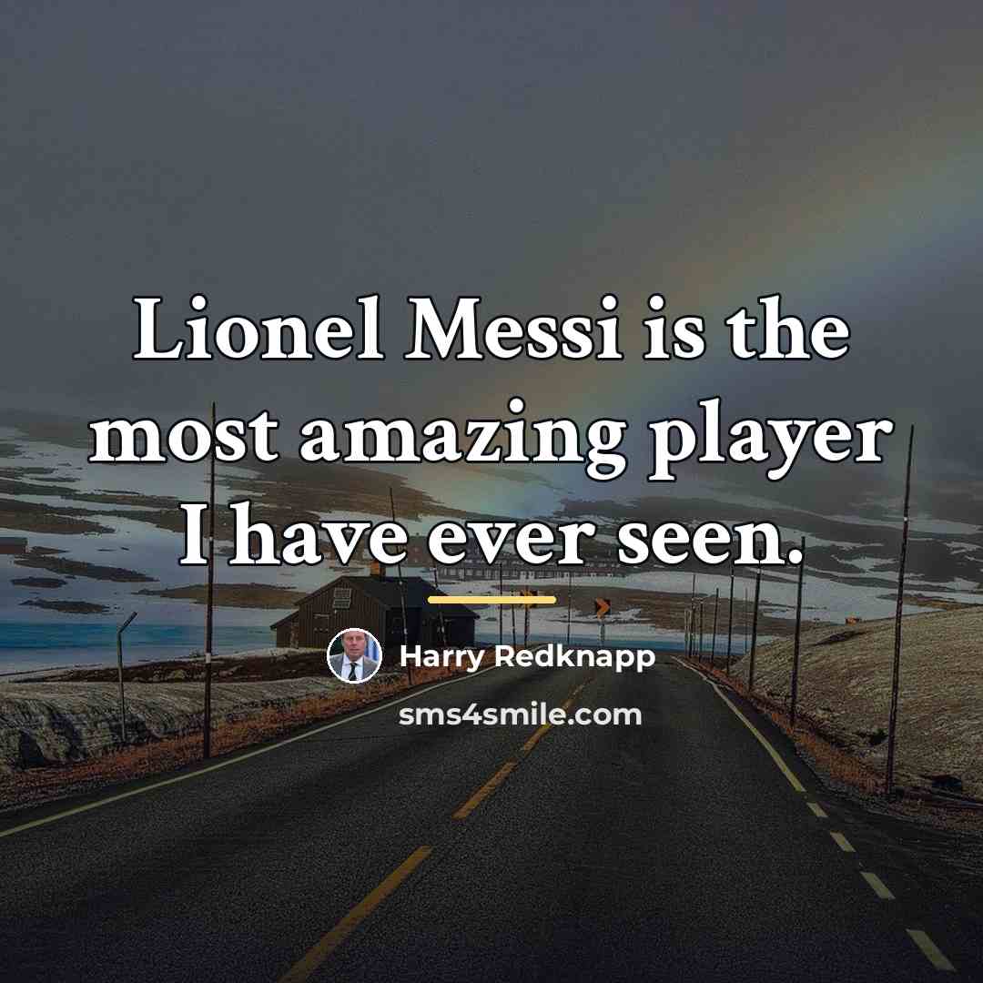 “Lionel Messi is the most amazing player I have ever…” quote by Harry Redknapp