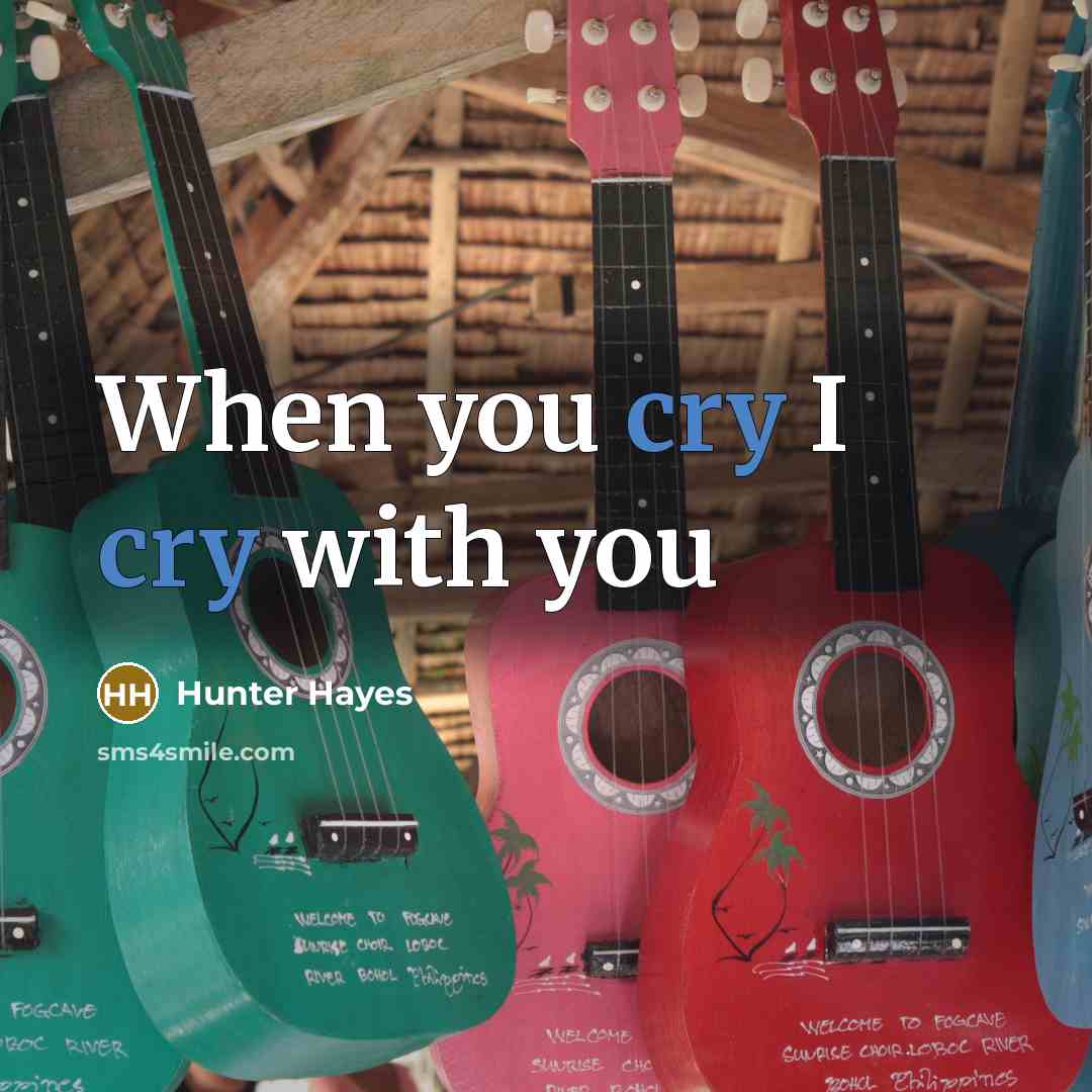 “When you cry I cry with you…” quote by Hunter Hayes