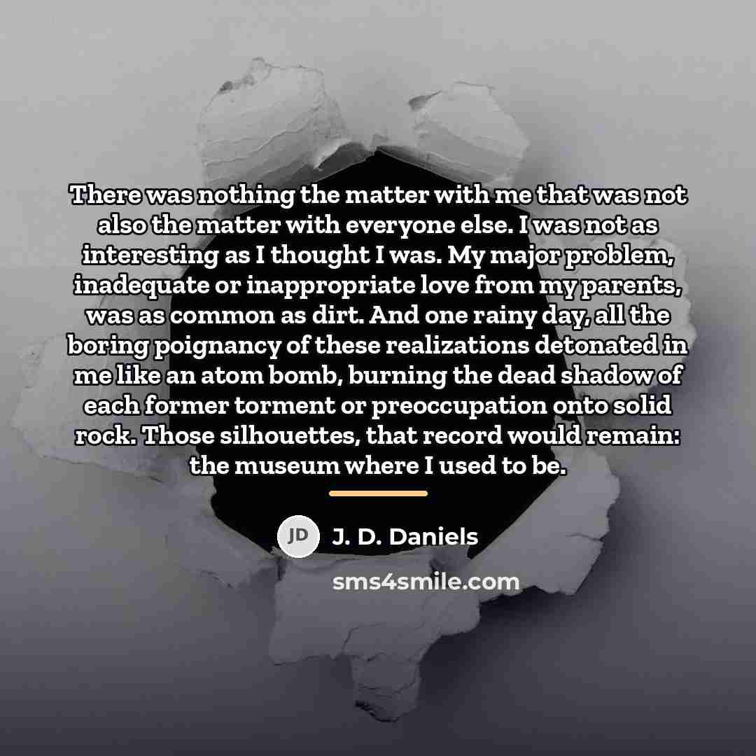 “There was nothing the matter with me that was not…” quote by J. D. Daniels