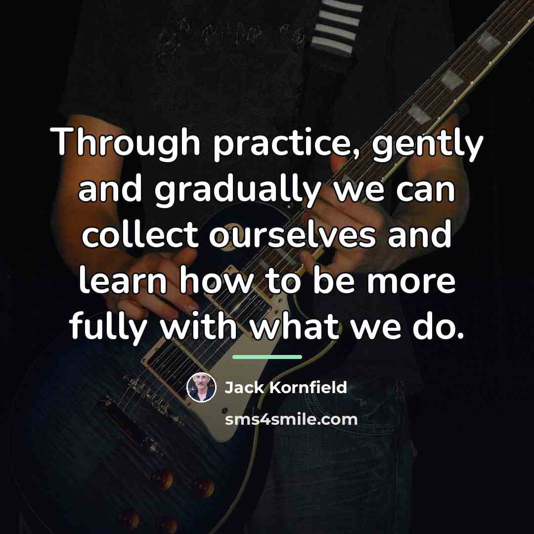 “Through practice, gently and gradually we can collect ourselves and…” quote by Jack Kornfield