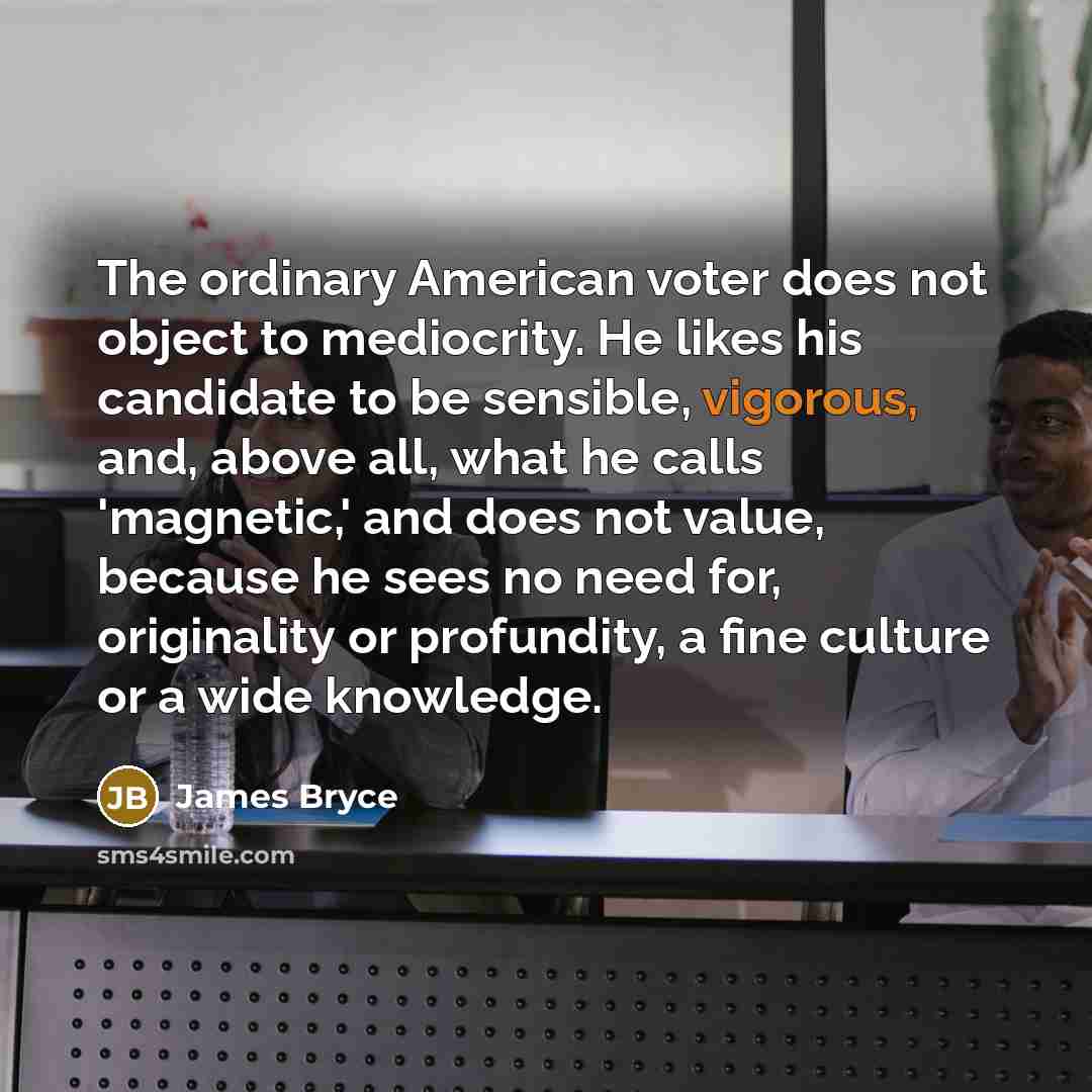 “The ordinary American voter does not object to mediocrity. He…” quote by James Bryce