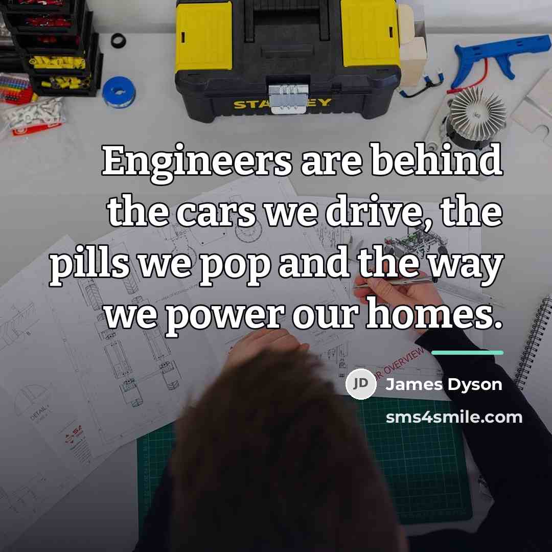“Engineers are behind the cars we drive, the pills we…” quote by James Dyson