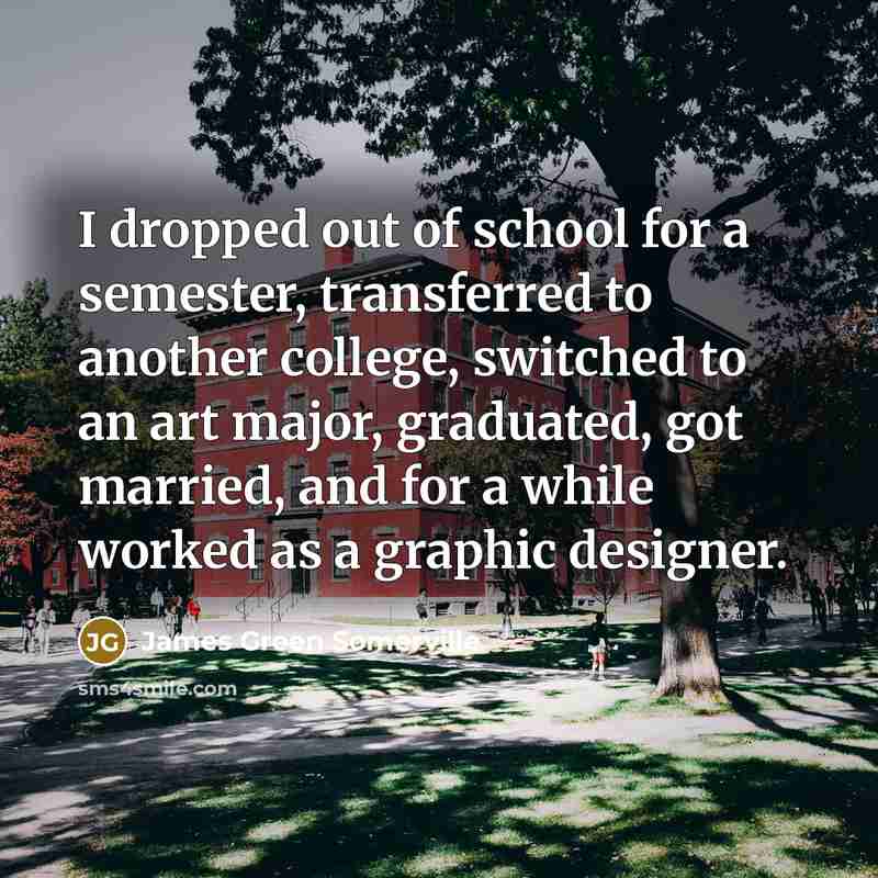 “I dropped out of school for a semester, transferred to…” quote by James Green Somerville