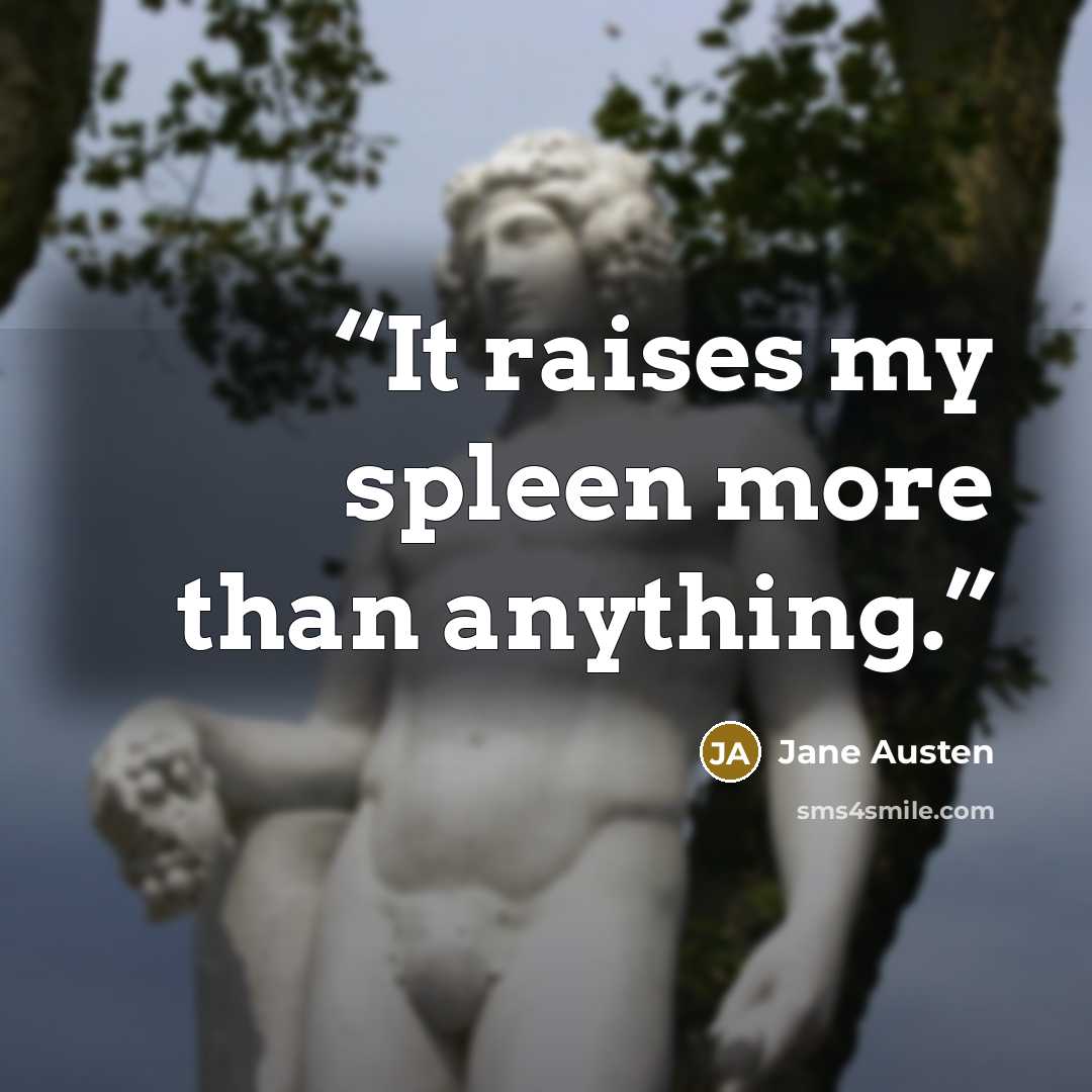 “It raises my spleen more than anything.” quote by Jane Austen