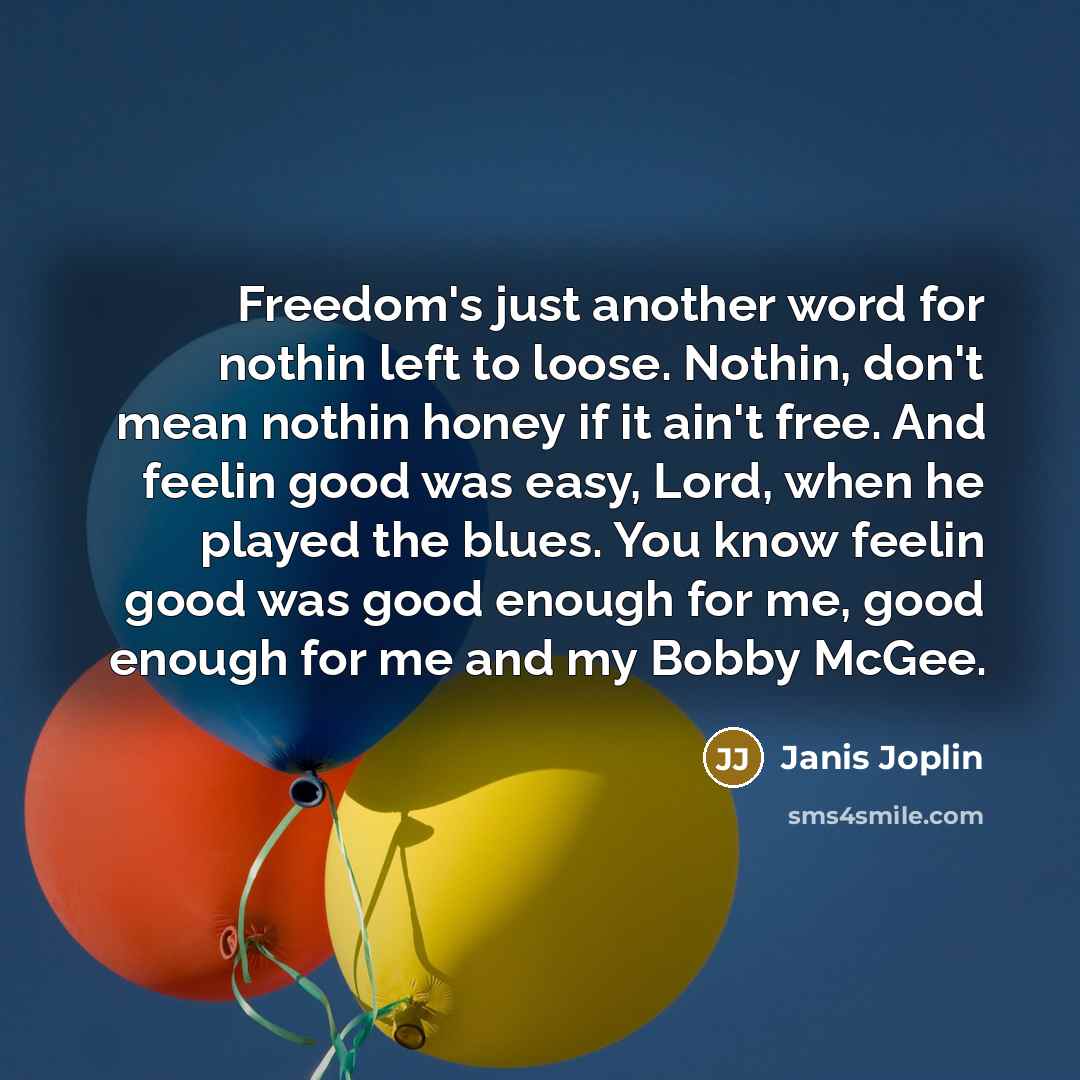 “Freedom's just another word for nothin left to loose. Nothin,…” quote by Janis Joplin