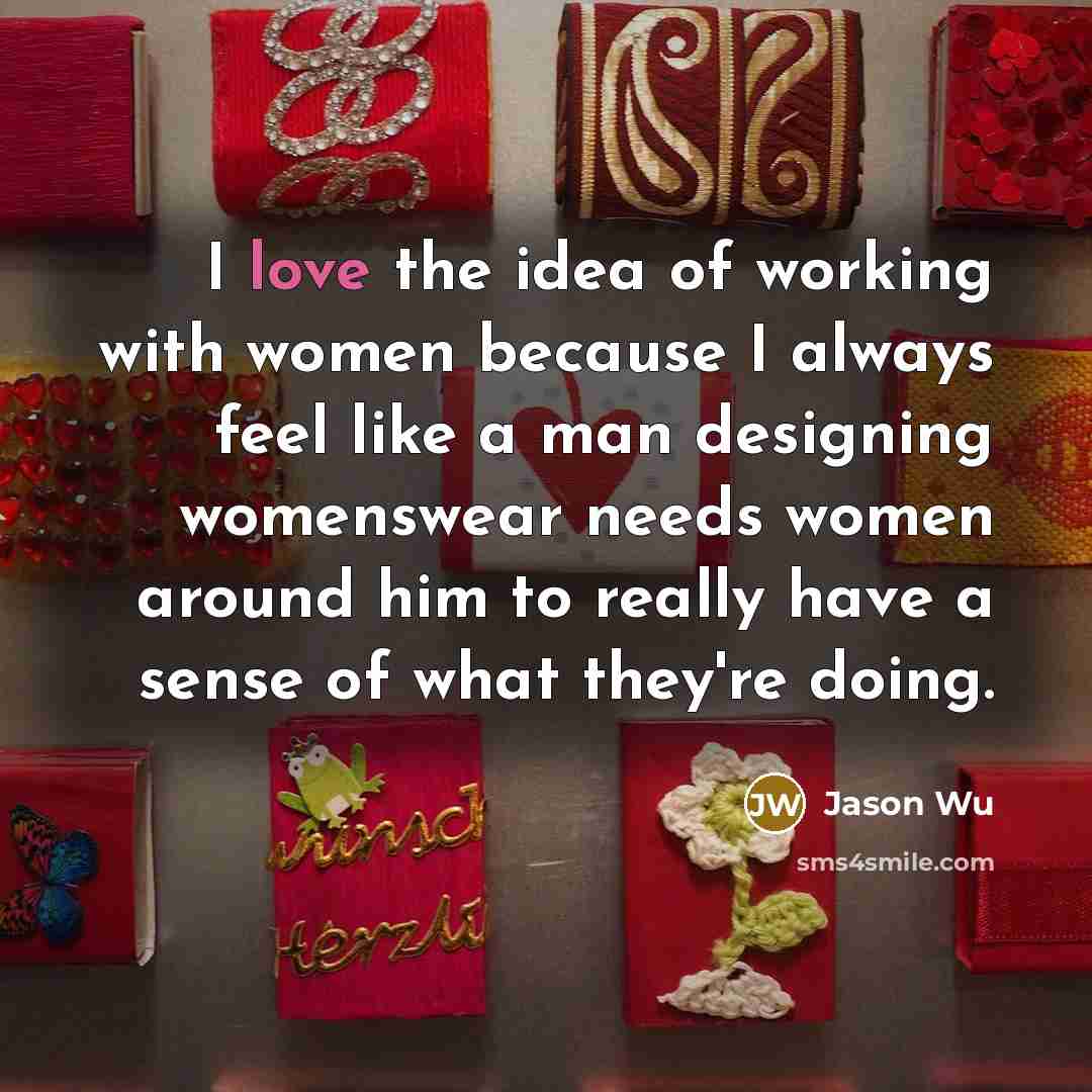 “I love the idea of working with women because I…” quote by Jason Wu