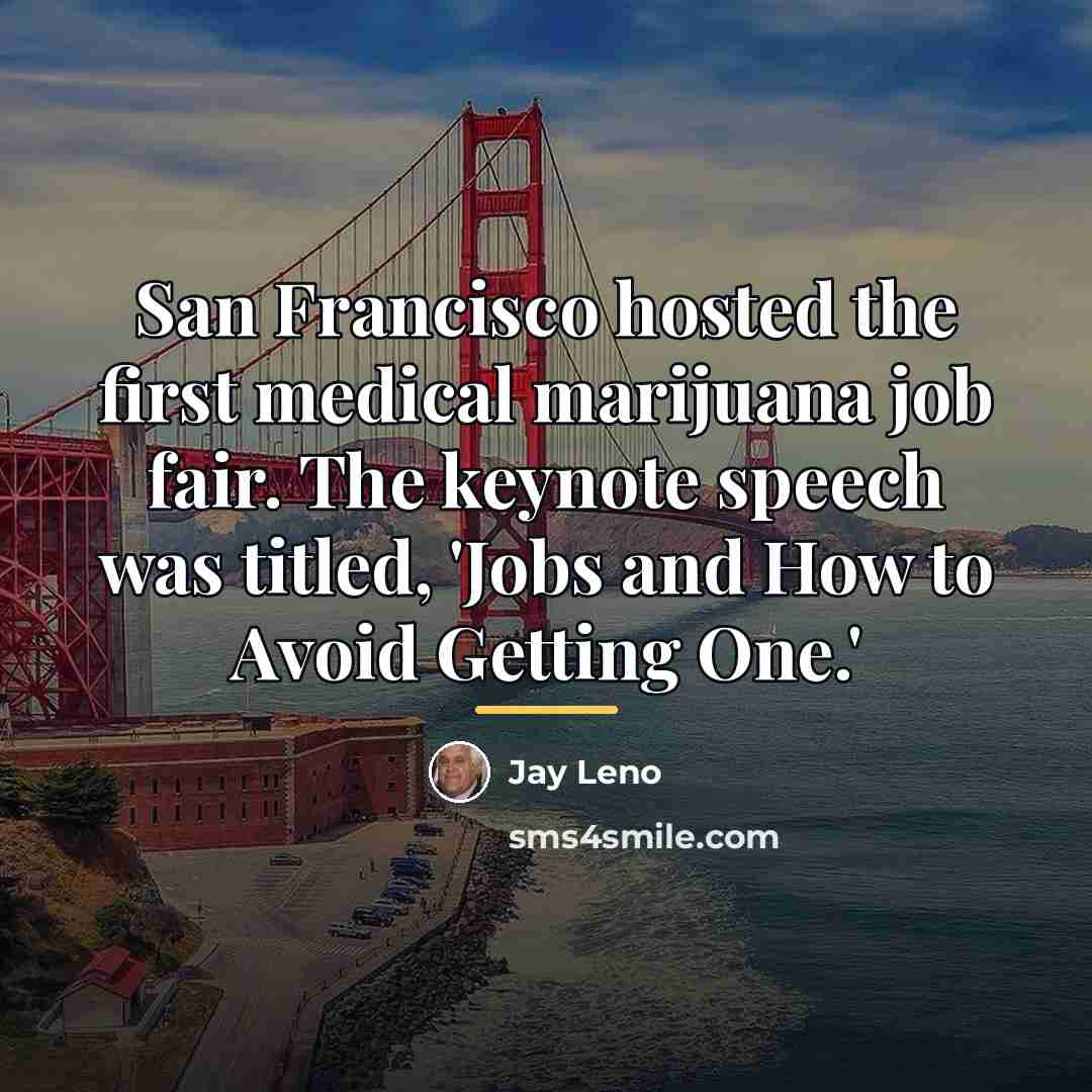 “San Francisco hosted the first medical marijuana job fair. The…” quote by Jay Leno