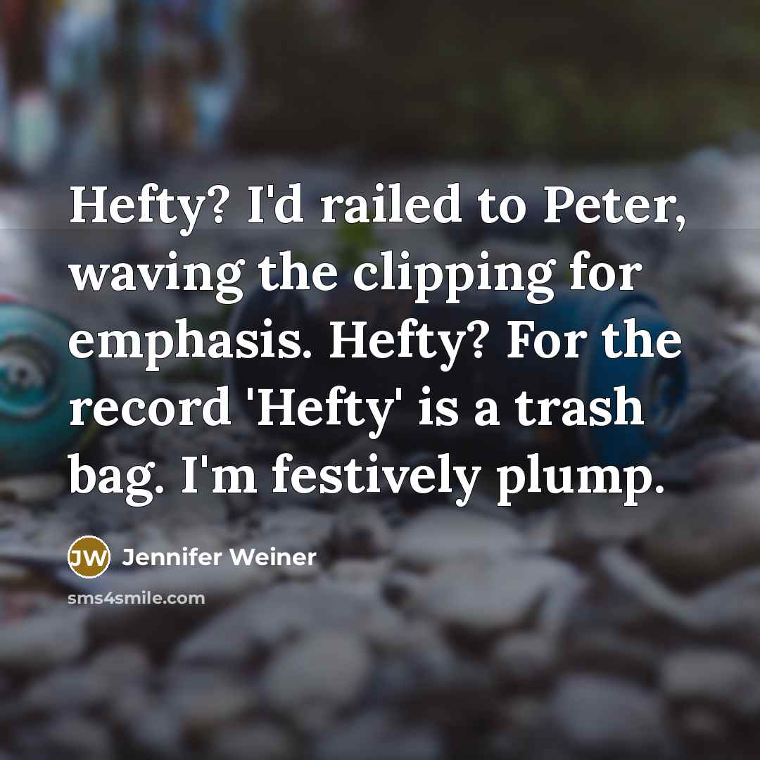 “Hefty? I'd railed to Peter, waving the clipping for emphasis.…” quote by Jennifer Weiner