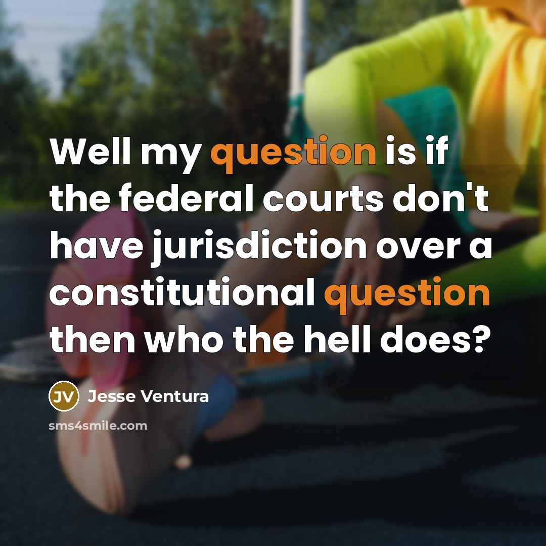 “Well my question is if the federal courts don't have…” quote by Jesse Ventura