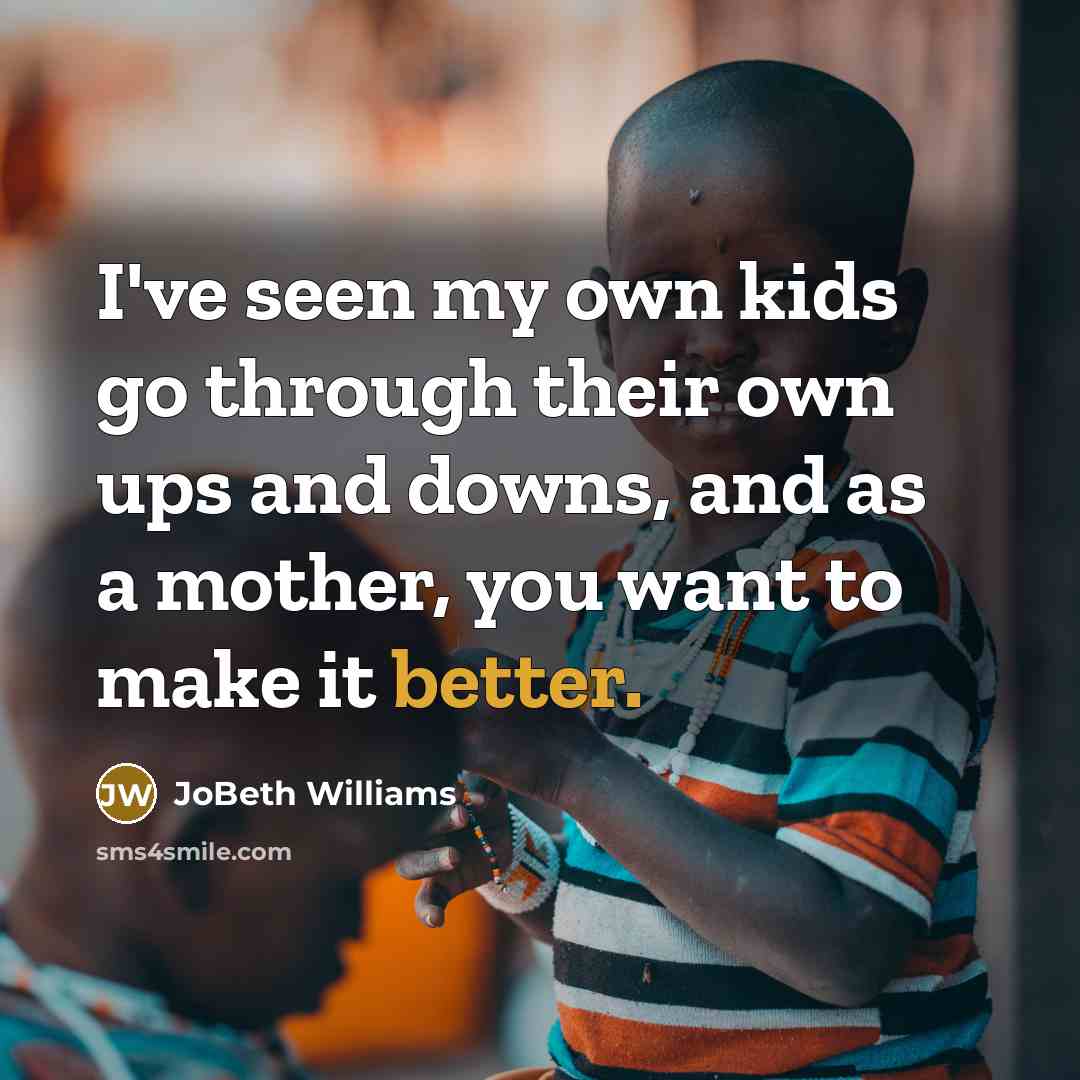 “I've seen my own kids go through their own ups…” quote by JoBeth Williams