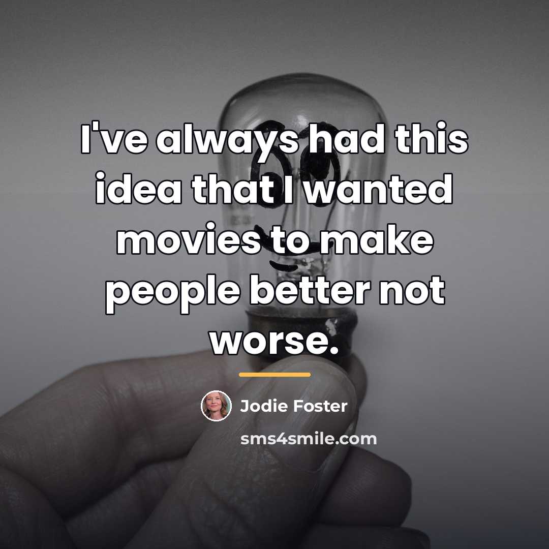 “I've always had this idea that I wanted movies to…” quote by Jodie Foster