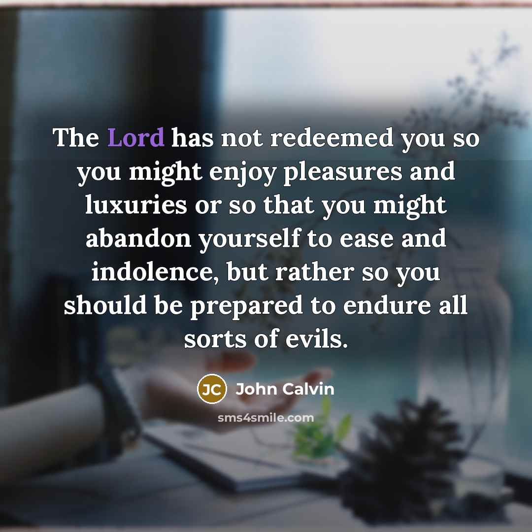 “The Lord has not redeemed you so you might enjoy…” quote by John Calvin