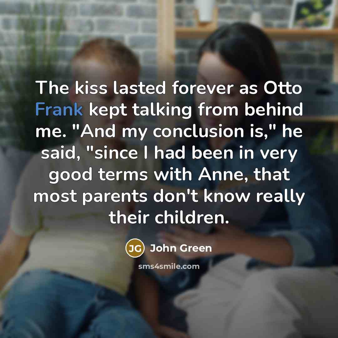 “The kiss lasted forever as Otto Frank kept talking from…” quote by John Green