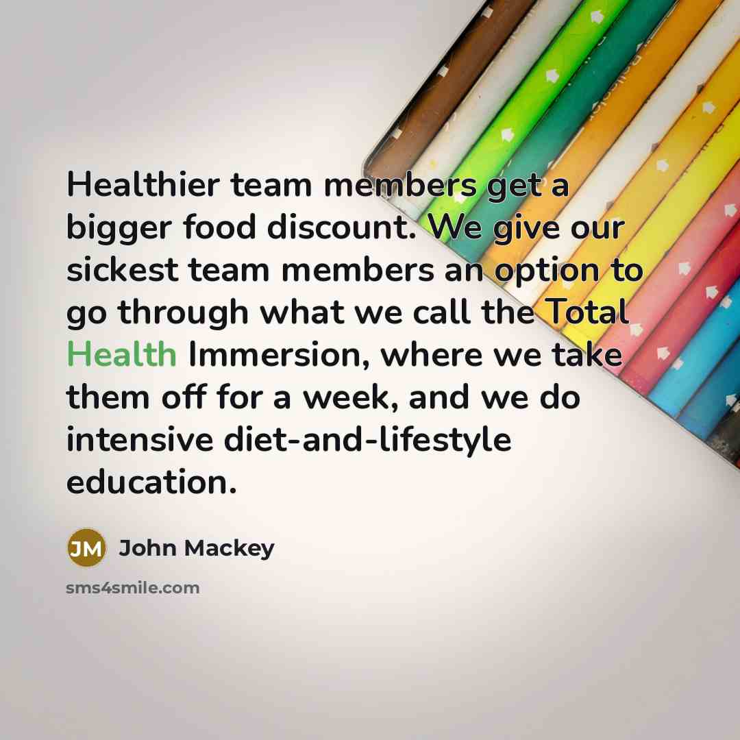 “Healthier team members get a bigger food discount. We give…” quote by John Mackey