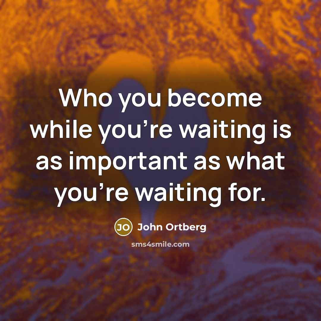 “Who you become while you're waiting is as important as…” quote by John Ortberg
