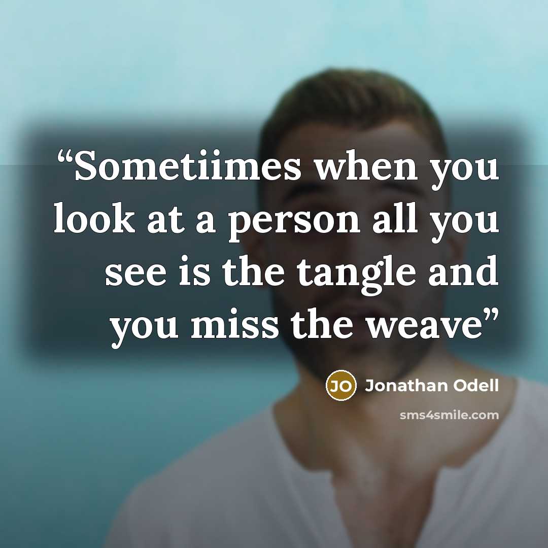 “Sometiimes when you look at a person all you see is the tangle and you miss the weave” quote by Jonathan Odell